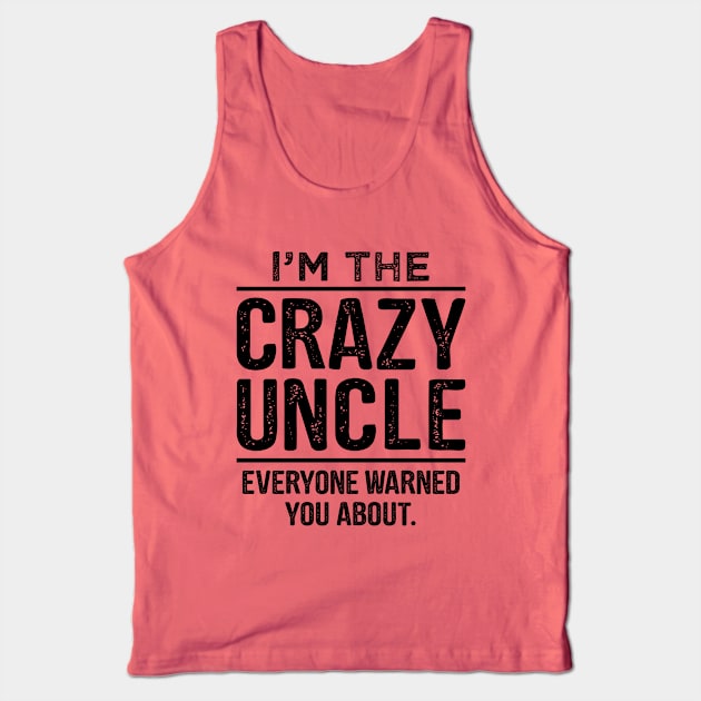 I'm The Crazy Uncle-Uncle Gift Shirt- Funcle TShirt-Funny Uncle Quote Tank Top by stonefruit